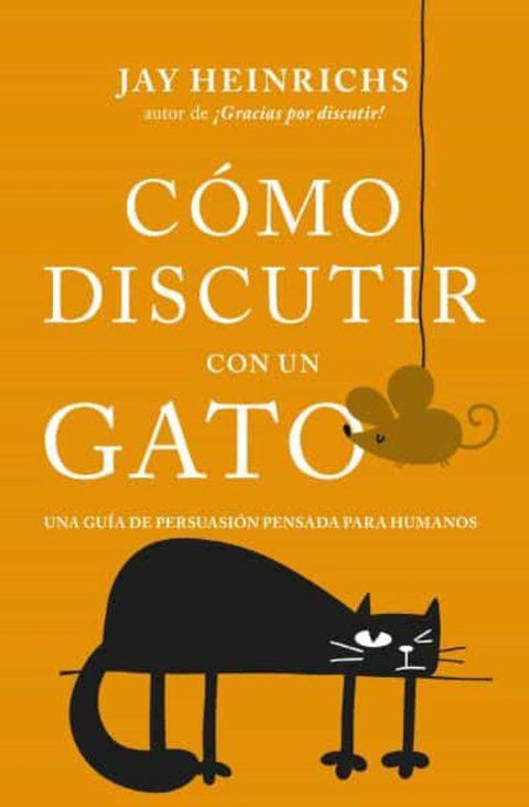 Como Discutir con un Gato - Jay Heinrichs