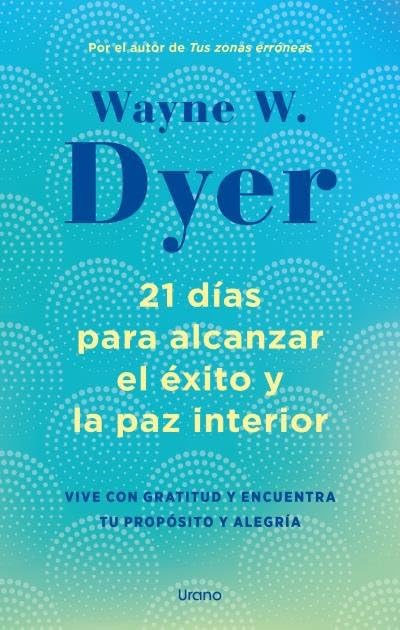 21 Días para alcanzar el éxito y la paz interior - Wayne W Dyer