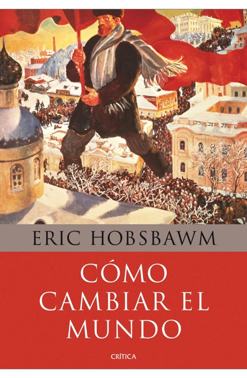 Cómo Cambiar el mundo - Eric Hobsbawm