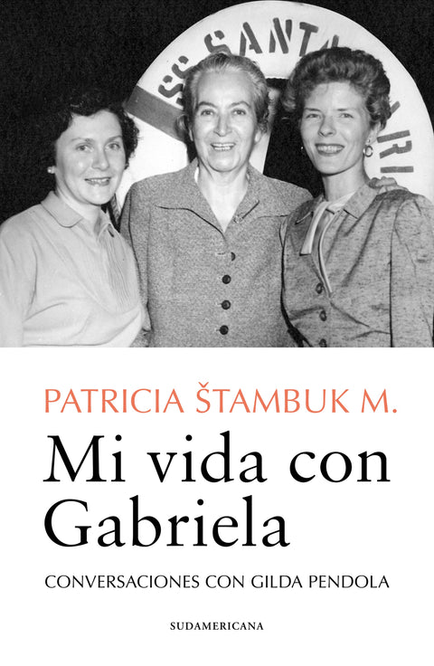 Mi vida con Gabriela. Conversaciones con Gilda Pendola - Patricia Stambuk