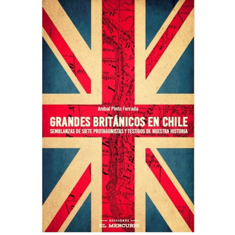 Grandes britanicos en Chile - Anibal Pinto Ferrada