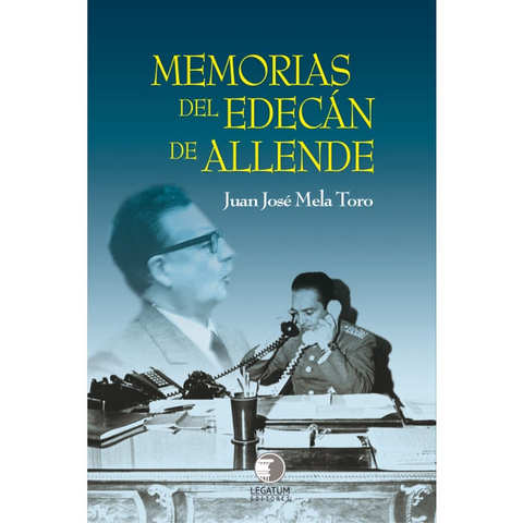 Memorias del Edecán de Allende - Juan Jose Mela Toro