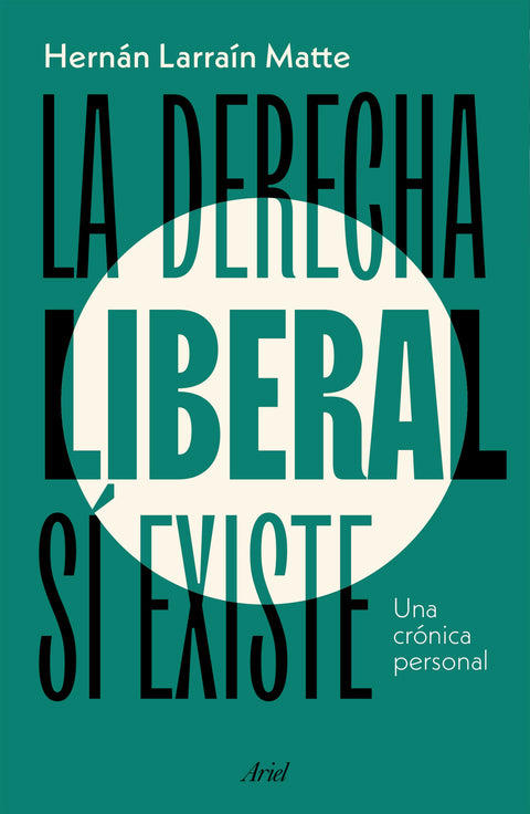 La derecha liberal sí existe Una crónica personal - Hernán Larraín