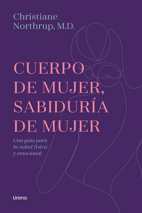 Cuerpo de mujer sabiduria de mujer - Christiane Northrup