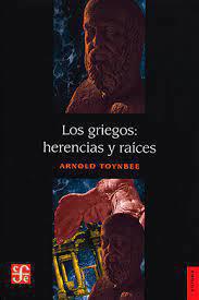 Los Griegos: Herencias y Raíces - Arnold Toynbee