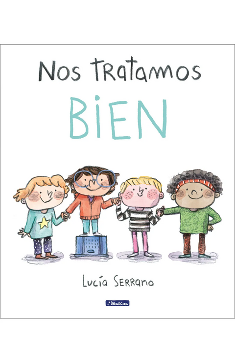 Nos tratamos bien. Un cuento sobre el respeto - Lucía Serrano