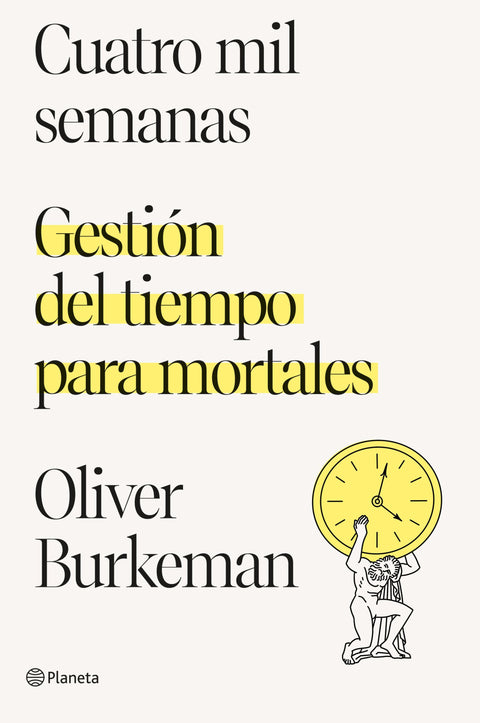 Cuatro mil semanas. Gestión del tiempo para mortales - Oliver Burkeman