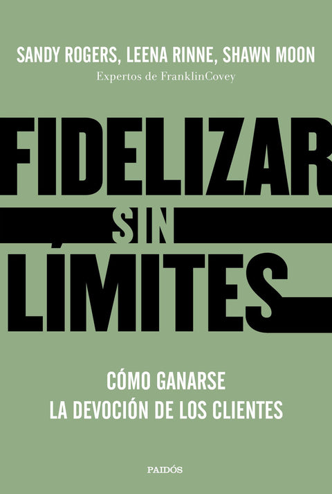 Fidelizar sin limites. Como ganarse la devocion de los clientes - Sandy Rogers, Leena Rinne y Shawn Moon