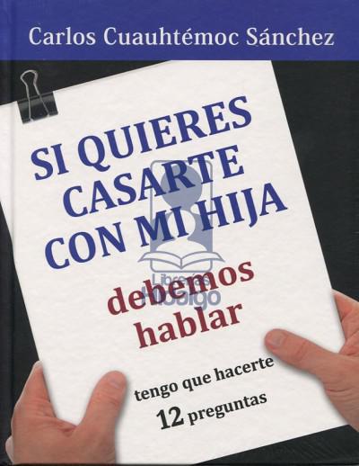 Si Quieres Casarte con Mi Hija Debemos Hablar - Carlos Cuauhtemoc Sanchez