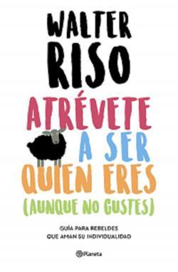Atrevete a Ser Quien Eres (Aunque no Gustes) - Walter Riso