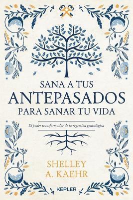 Sana a tus Antepasados para Sanar tu Vida - Shelley A. Kaehr