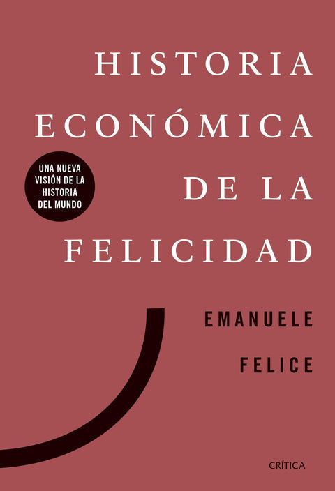 Historia economica de la felicidad Una nueva vision de la historia del mundo - Emanuele Felice