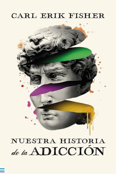 Nuestra historia de la adiccion - Carl Erik Fisher