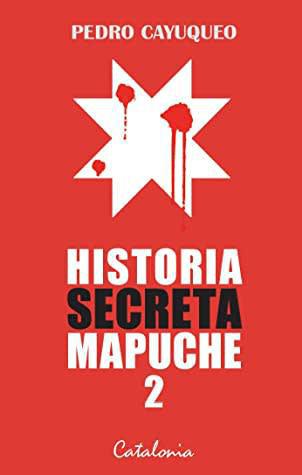 Historia secreta Mapuche 2 - Pedro Cayuqueo