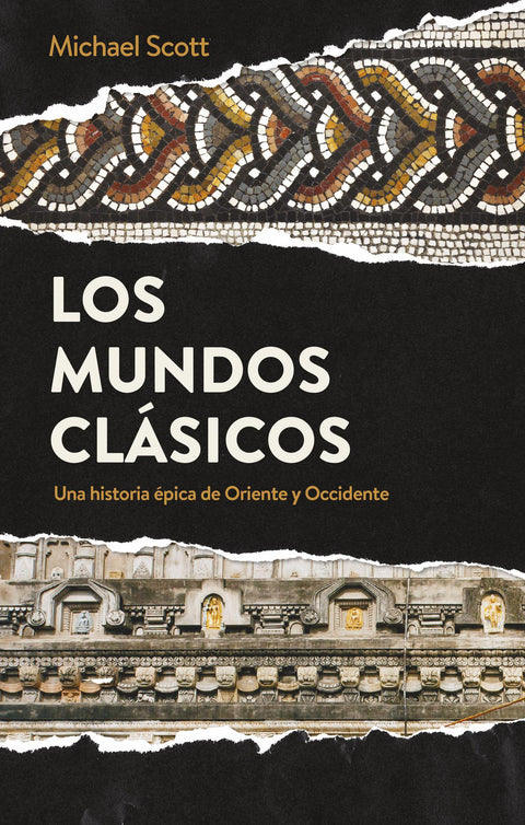 Los mundos clasicos. Una historia épica de Oriente y Occidente - Michael Scott