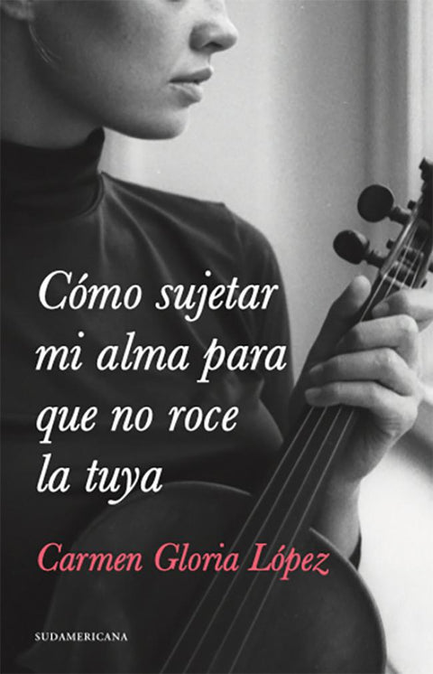 Como sujetar mi Alma para que no roce la tuya - Carmen Gloria López