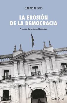 La Erosión de la Democracia - Claudio Fuentes