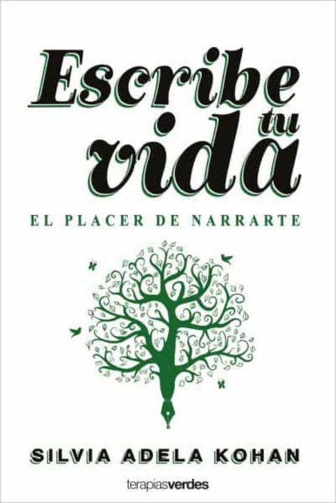 Escribe tu Vida, El Placer de Narrarte - Silvia Adela Kohan