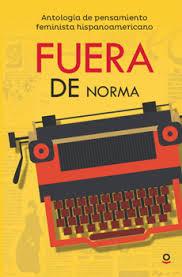 Fuera de norma - Antología De Pensamiento Feminista Hispanoamericano