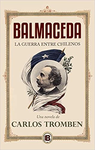 Balmaceda, la Guerra Entre Chilenos - Carlos Tromben