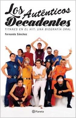 Los Autenticos Decadentes: Titanes en el Hit. Una Biografia Oral - Fernando Sanchez