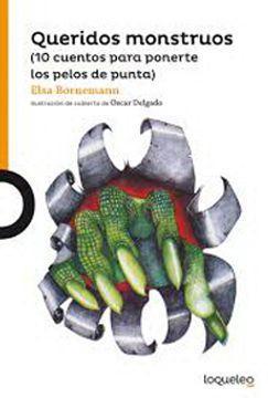 Queridos Monstruos (10 Cuentos para Ponerte los Pelos de Punta) - Elsa Bornemann