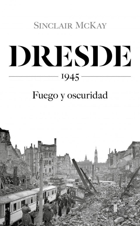 Dresde 1945: Fuego y oscuridad - Sinclair McKay