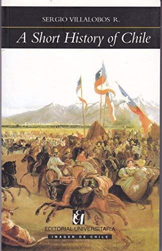 A Short History of Chile - Sergio Villalobos