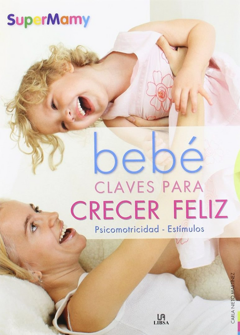 Bebe Claves para Crecer Feliz. Psicomotricidad y Estimulos - Carla Nieto Martinez