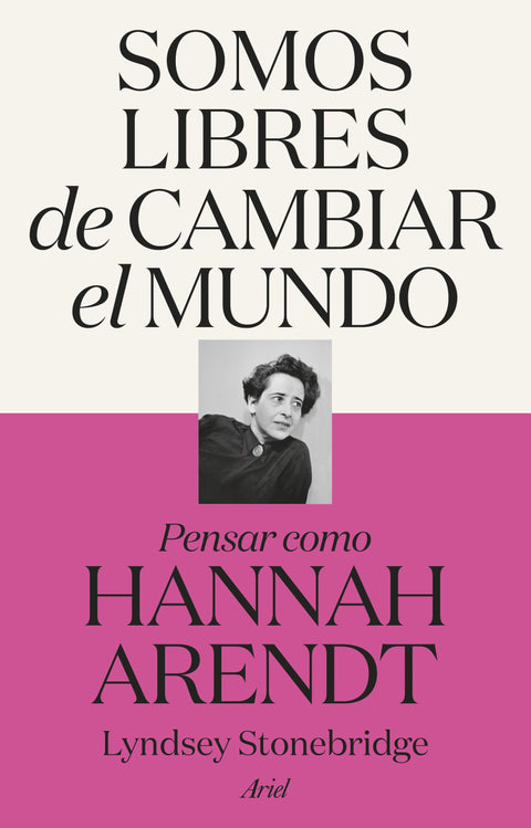 Somos libres de cambiar el mundo - Arendt Lyndsey Stonebridge