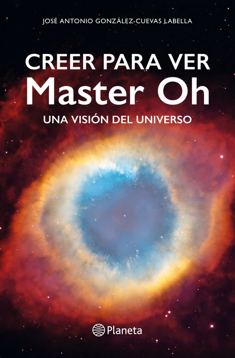 Creer para ver Master Oh. Una visión del universo  - José Antonio González-Cuevas Labella