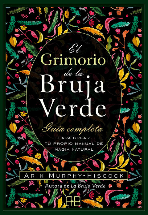 El grimorio de la bruja verde: Guía completa para crear tu propio manual de magia natural - Arin Murphy-Hiscock