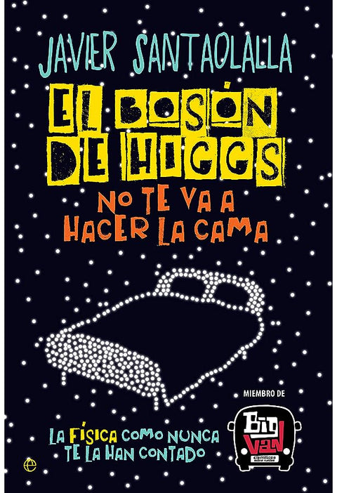 El Bosón de Higgs no te va a Hacer la Cama - Javier Santaolalla Camino