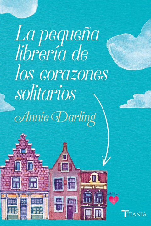 La pequeña libreria de los corazones solitarios - Annie Darling