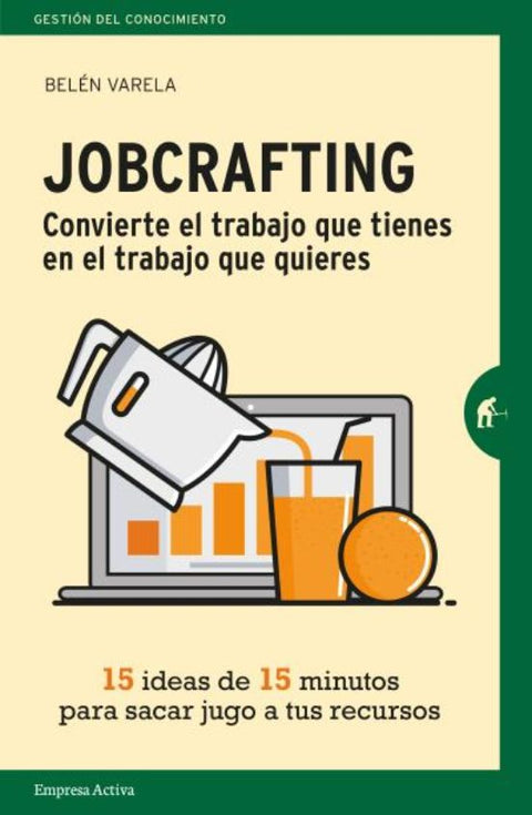 Jobcrafting. convierte el trabajo que tienes en el trabajo que quieres - Belen Varela