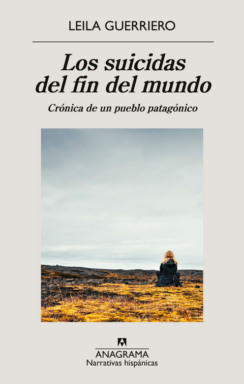 Los suicidas del fin del mundo (Crónica de un pueblo patagónico) - Leila Guerriero