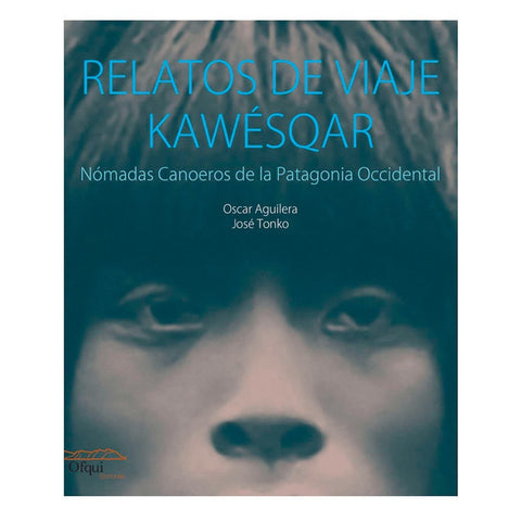 Relatos de viaje Kawésqar. Nomadas Canoeros de la Patagonia Occidental - Oscar Aguilera, José Tonko