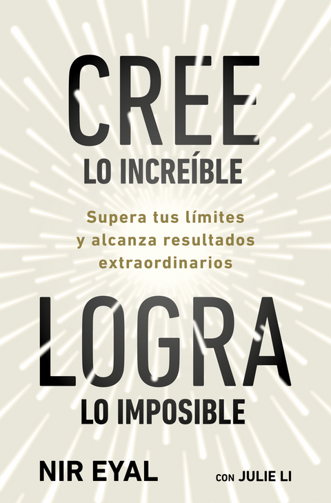 Cree lo increíble, logra lo imposible - Nir Eyal y Julie Li