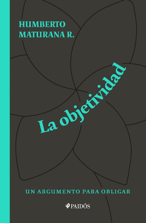 La objetividad: Un argumento para obligar - Humberto Maturana