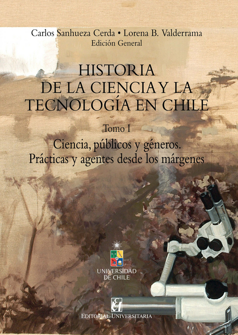 Historia de la ciencia y la tecnologia en Chile. Tomo 1 - Carlos Sanhueza y Lorena B. Valderrama