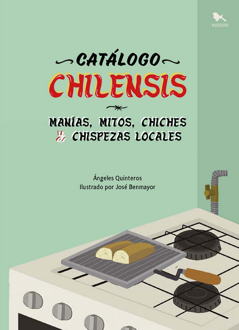 Catalogo chilensis. Manias, mitos, chiches y chispezas locales - Angeles Quinteros