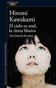 El Cielo es Azul la Tierra Blanca -  Hiromi Kawakami