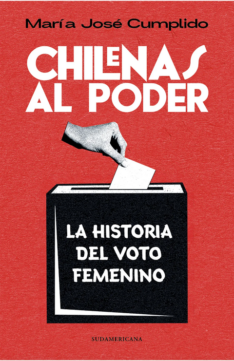 Chilenas al poder. historia del voto femenino - María José Cumplido