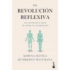 La revolución reflexiva - Ximena Dávila y Humberto Maturana
