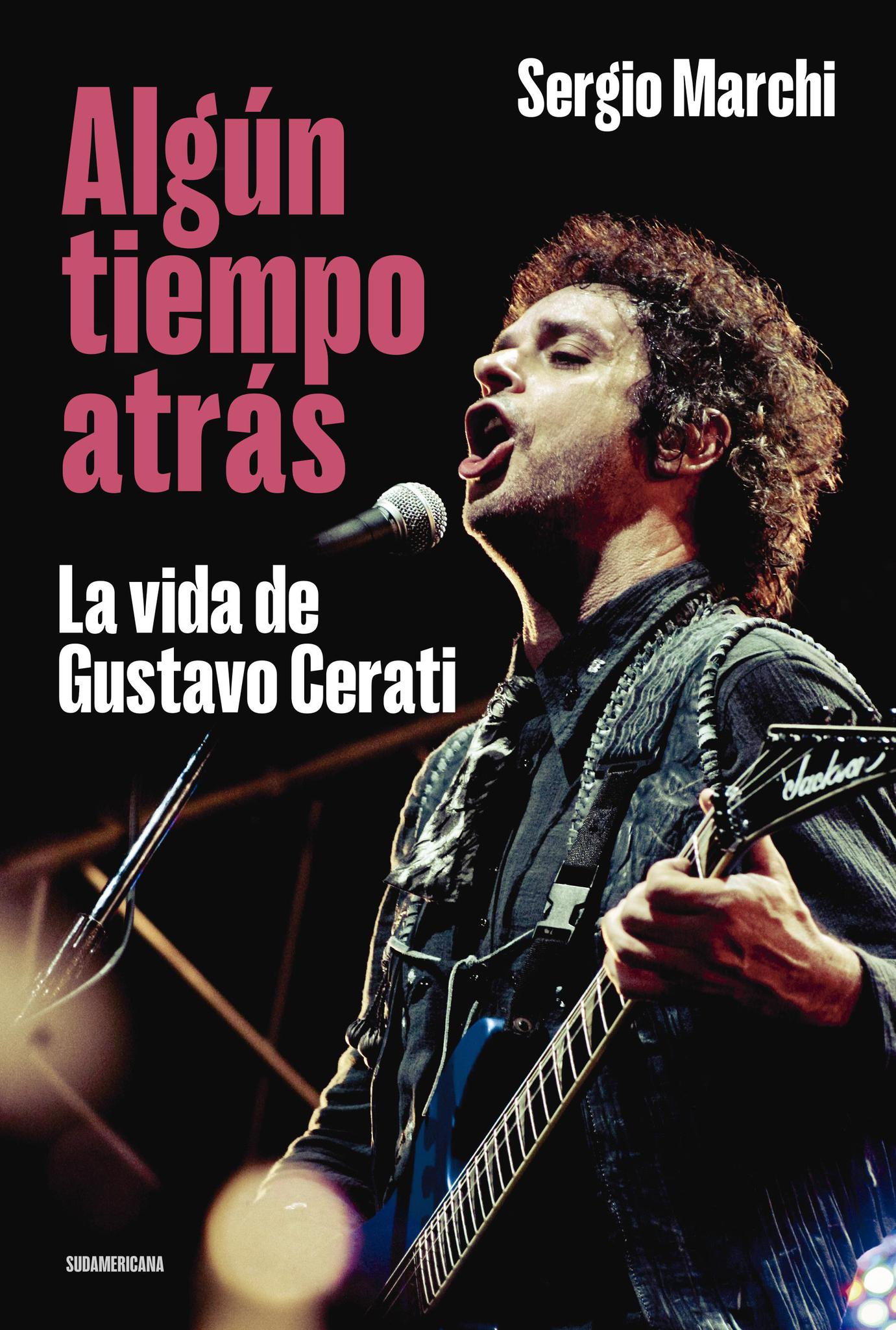 Algun tiempo atras La vida de Gustavo Cerati - Sergio Marchi