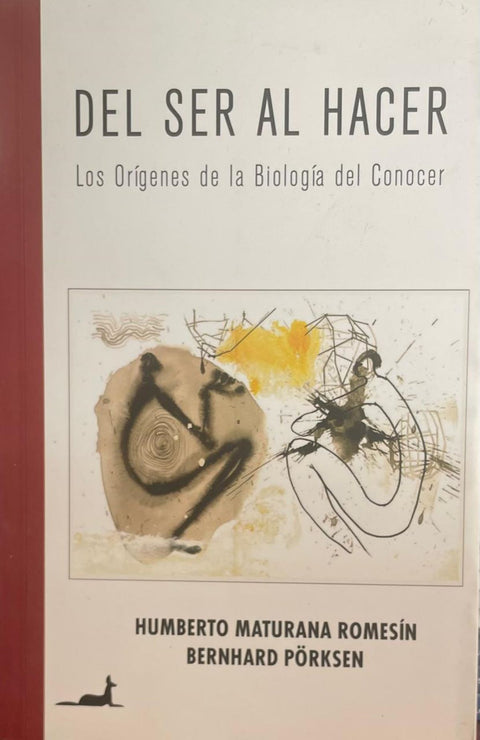 Del Ser al Hacer:  Los origenes de la Biologia del Conocer - Huberto Maturana