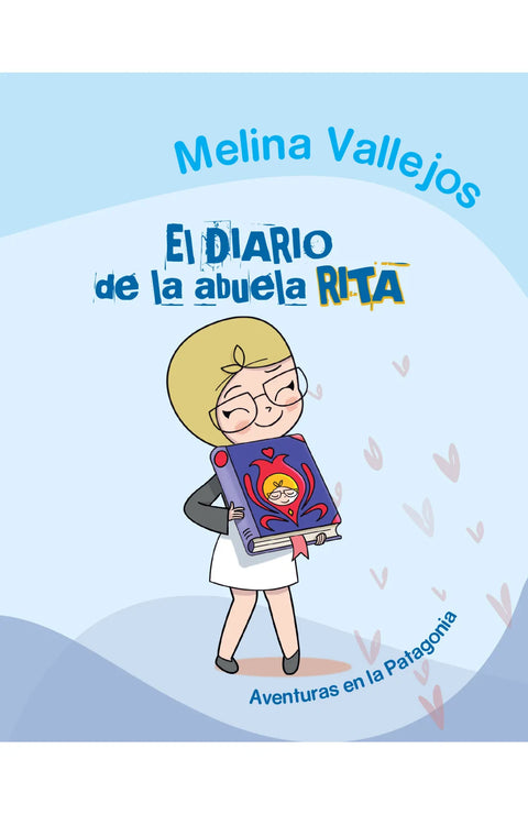 El diario de la abuela Rita Aventuras en la Patagonia - Melina Vallejos