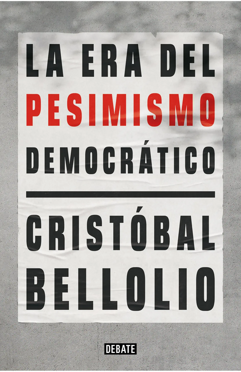 La era del pesimismo democrático - Cristóbal Bellolio