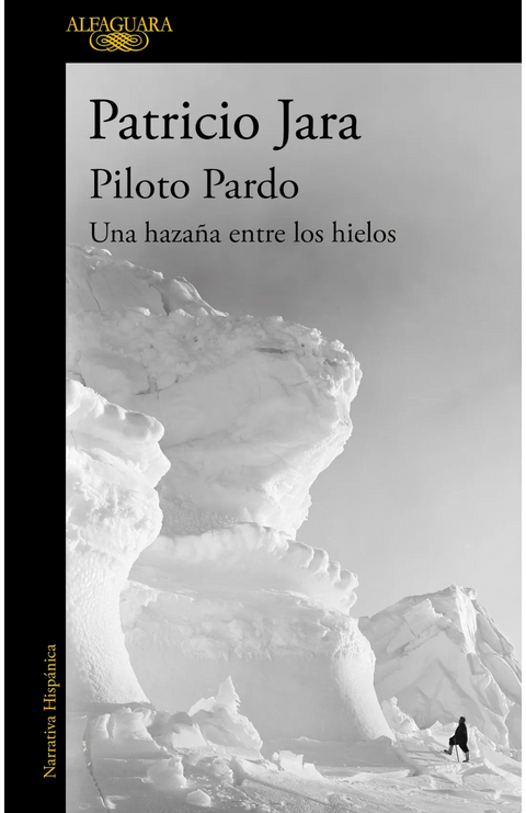 Piloto Pardo, una hazaña entre los hielos - Patricio Jara