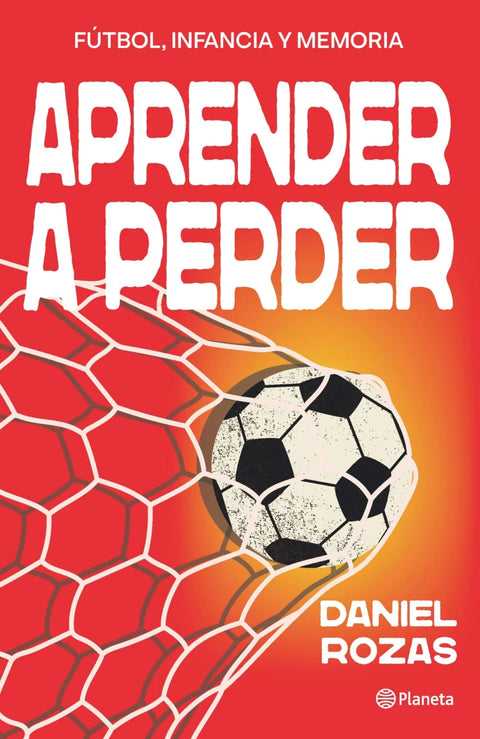 Aprender a perder.Fútbol, infancia y memoria  - Daniel Rozas
